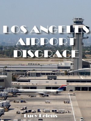 cover image of The Los Angeles Airport Disgrace